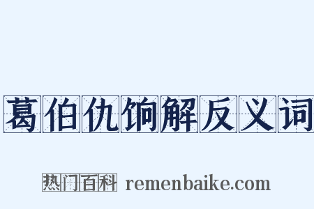 葛伯仇饷解反义词是什么意思的图片